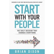 Start with Your People: The Daily Decision that Changes Everything
