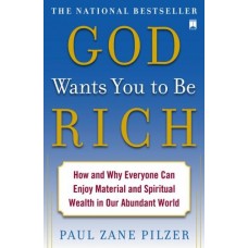 God Wants You to Be Rich: How and Why Everyone Can Enjoy Material and Spiritual Wealth in Our Abundant World
